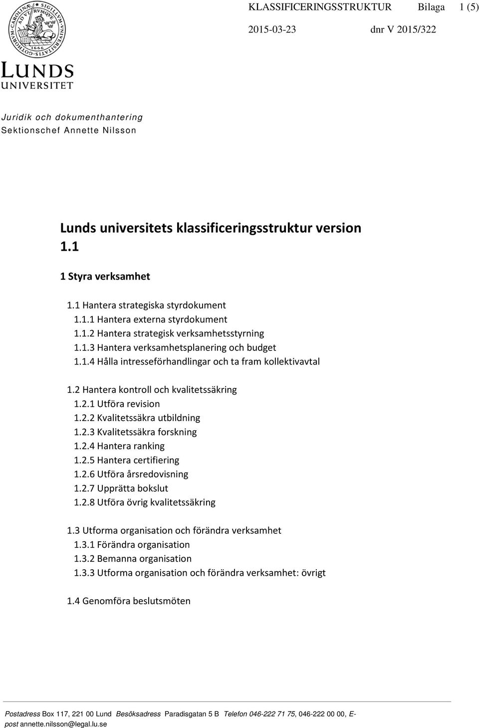 2 Hantera kontroll och kvalitetssäkring 1.2.1 Utföra revision 1.2.2 Kvalitetssäkra utbildning 1.2.3 Kvalitetssäkra forskning 1.2.4 Hantera ranking 1.2.5 Hantera certifiering 1.2.6 Utföra årsredovisning 1.