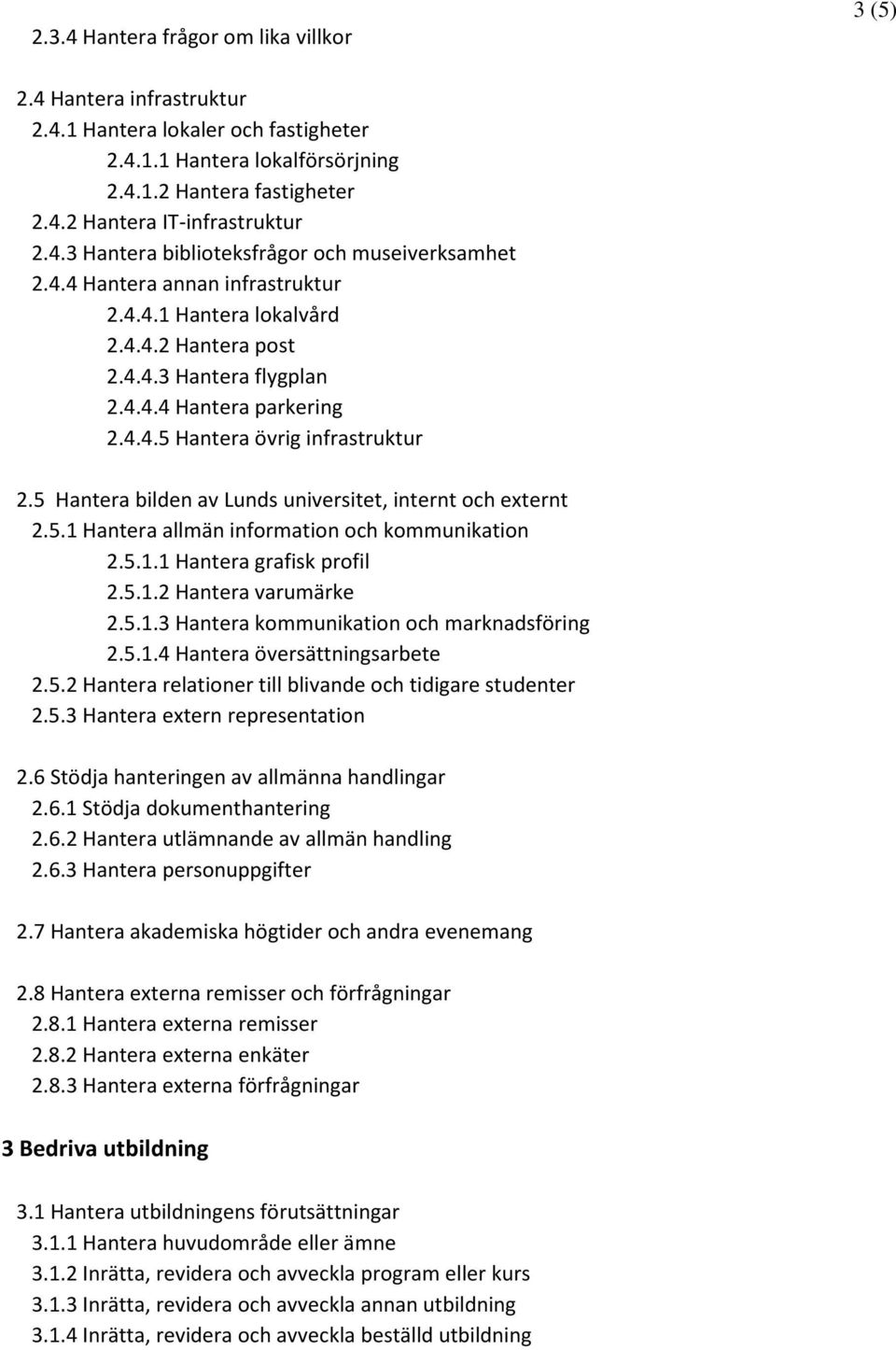 5 Hantera bilden av Lunds universitet, internt och externt 2.5.1 Hantera allmän information och kommunikation 2.5.1.1 Hantera grafisk profil 2.5.1.2 Hantera varumärke 2.5.1.3 Hantera kommunikation och marknadsföring 2.