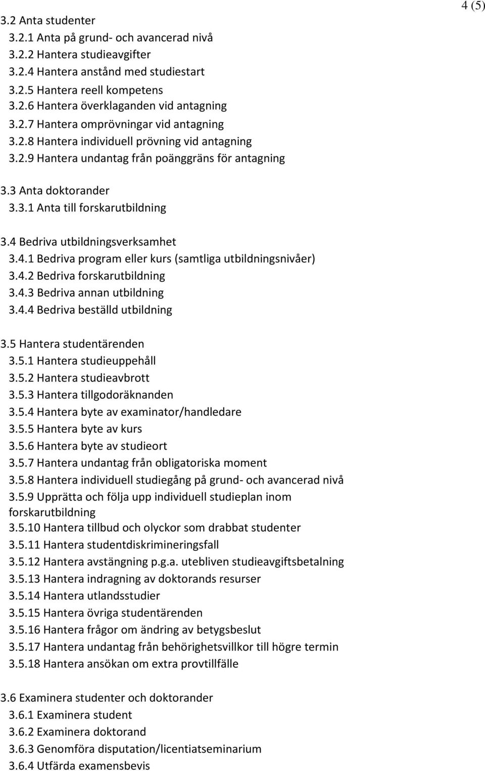 4 Bedriva utbildningsverksamhet 3.4.1 Bedriva program eller kurs (samtliga utbildningsnivåer) 3.4.2 Bedriva forskarutbildning 3.4.3 Bedriva annan utbildning 3.4.4 Bedriva beställd utbildning 3.