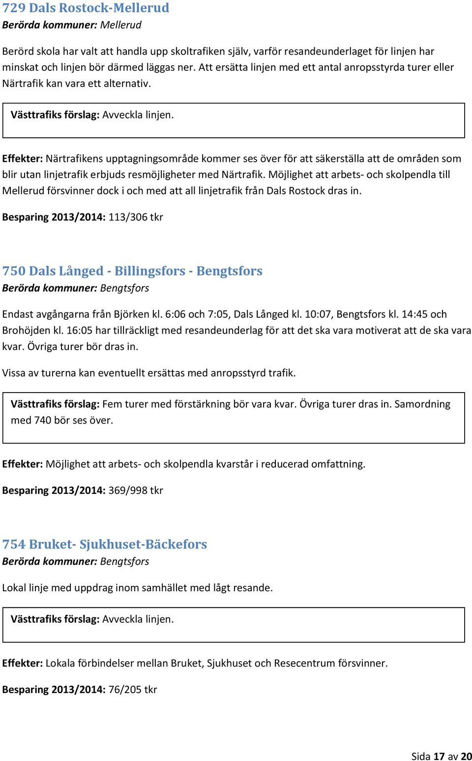 Effekter: Närtrafikens upptagningsområde kommer ses över för att säkerställa att de områden som blir utan linjetrafik erbjuds resmöjligheter med Närtrafik.