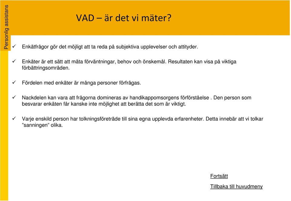 Fördelen med enkäter är många personer förfrågas. Nackdelen kan vara att frågorna domineras av handikappomsorgens förförståelse.