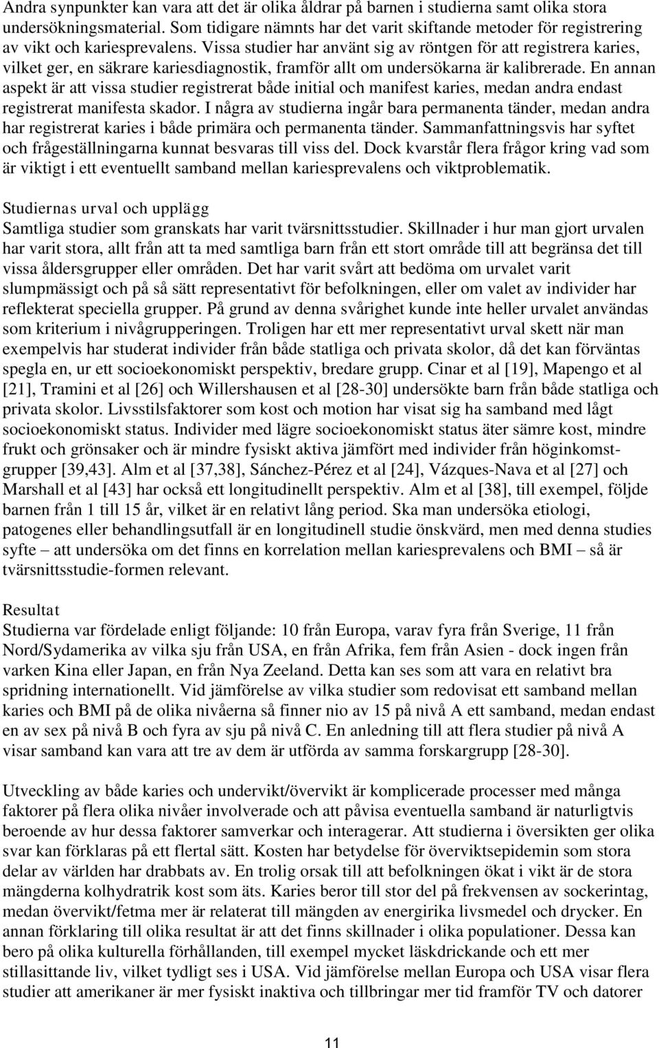 Vissa studier har använt sig av röntgen för att registrera karies, vilket ger, en säkrare kariesdiagnostik, framför allt om undersökarna är kalibrerade.