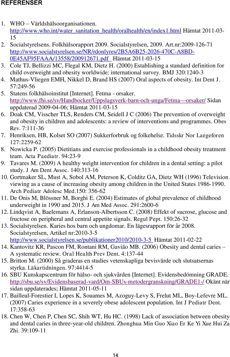 (2000) Establishing a standard definition for child overweight and obesity worldwide: international survey. BMJ 320:1240-3 4. Mathus-Vliegen EMH, Nikkel D, Brand HS (2007) Oral aspects of obesity.