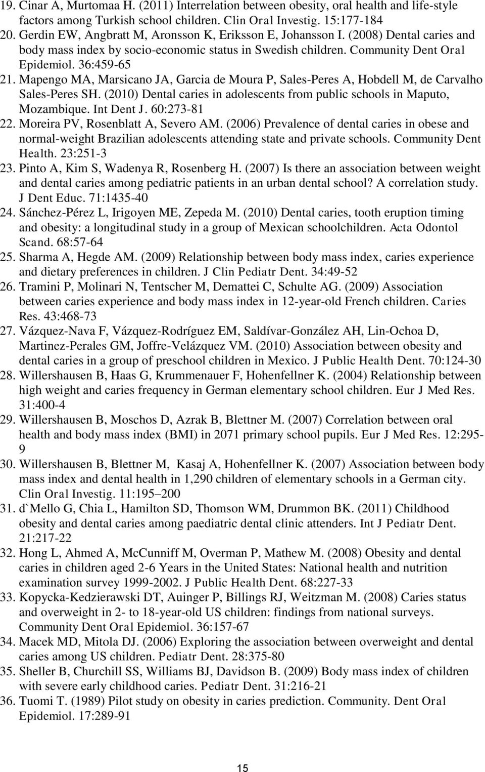 Mapengo MA, Marsicano JA, Garcia de Moura P, Sales-Peres A, Hobdell M, de Carvalho Sales-Peres SH. (2010) Dental caries in adolescents from public schools in Maputo, Mozambique. Int Dent J.