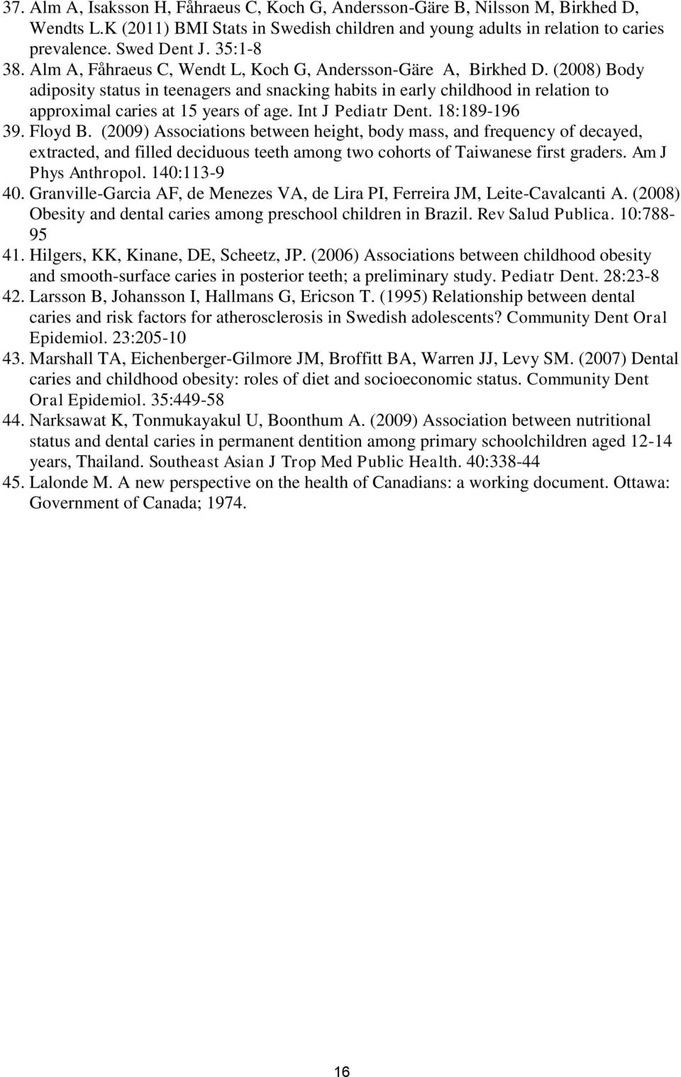 (2008) Body adiposity status in teenagers and snacking habits in early childhood in relation to approximal caries at 15 years of age. Int J Pediatr Dent. 18:189-196 39. Floyd B.
