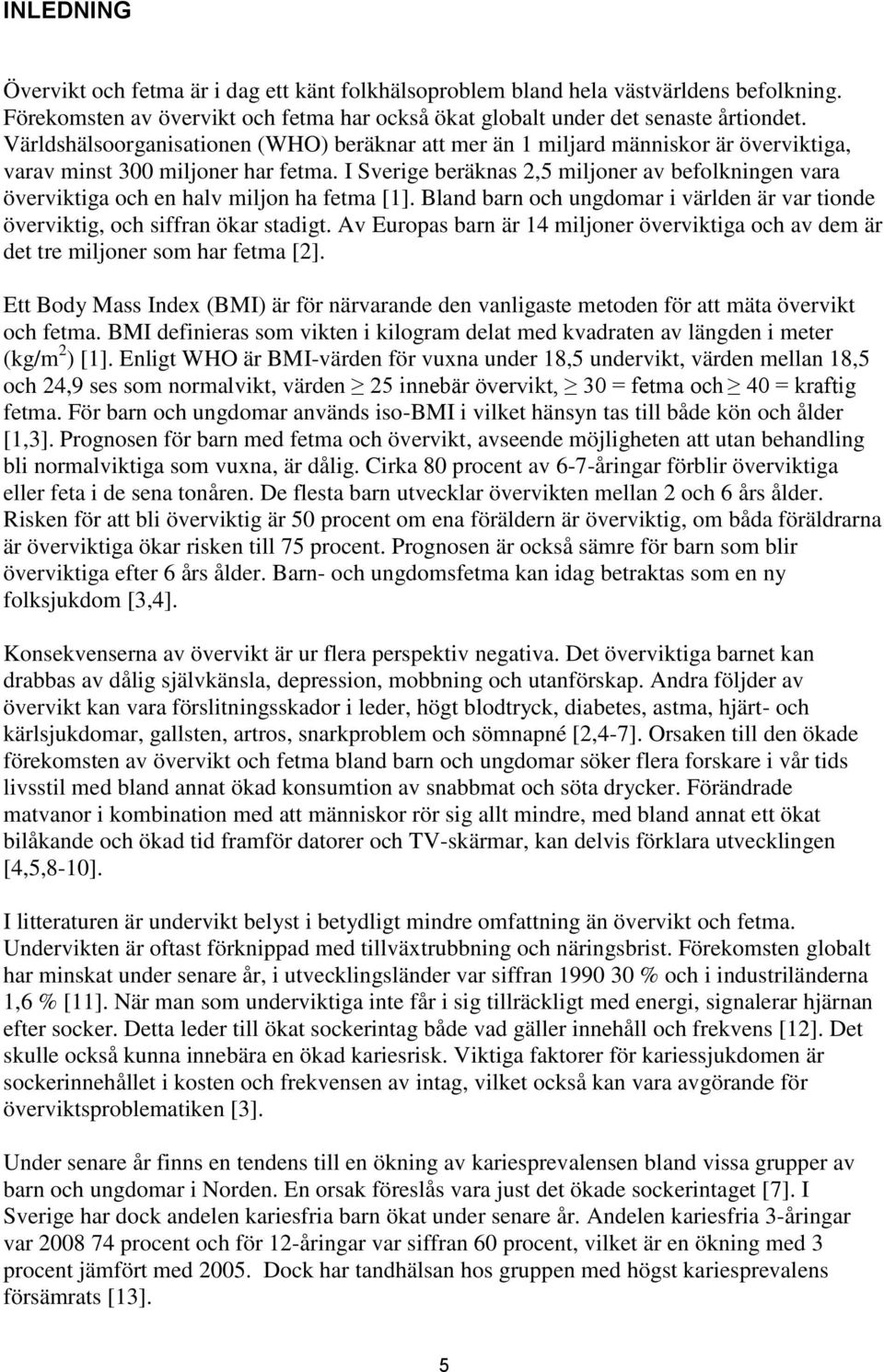 I Sverige beräknas 2,5 miljoner av befolkningen vara överviktiga och en halv miljon ha fetma [1]. Bland barn och ungdomar i världen är var tionde överviktig, och siffran ökar stadigt.