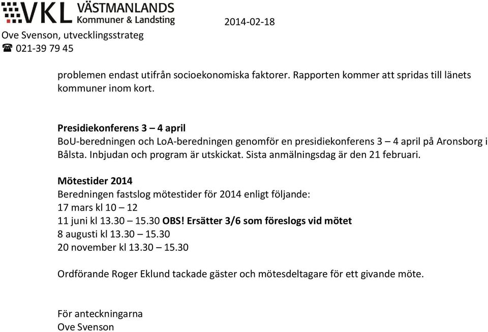 Sista anmälningsdag är den 21 februari. Mötestider 2014 Beredningen fastslog mötestider för 2014 enligt följande: 17 mars kl 10 12 11 juni kl 13.30 15.30 OBS!