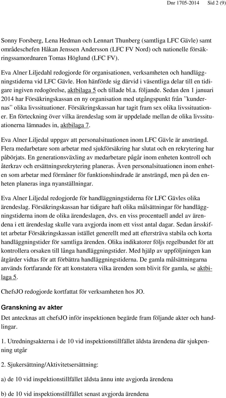 Hon hänförde sig därvid i väsentliga delar till en tidigare ingiven redogörelse, aktbilaga 5 och tillade bl.a. följande.