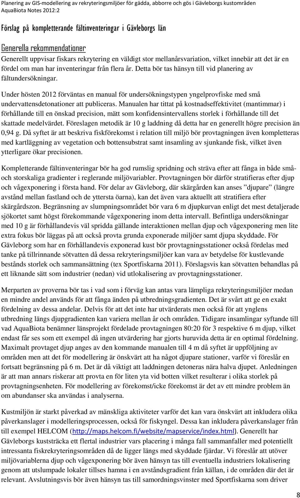 Under hösten 2012 förväntas en manual för undersökningstypen yngelprovfiske med små undervattensdetonationer att publiceras.