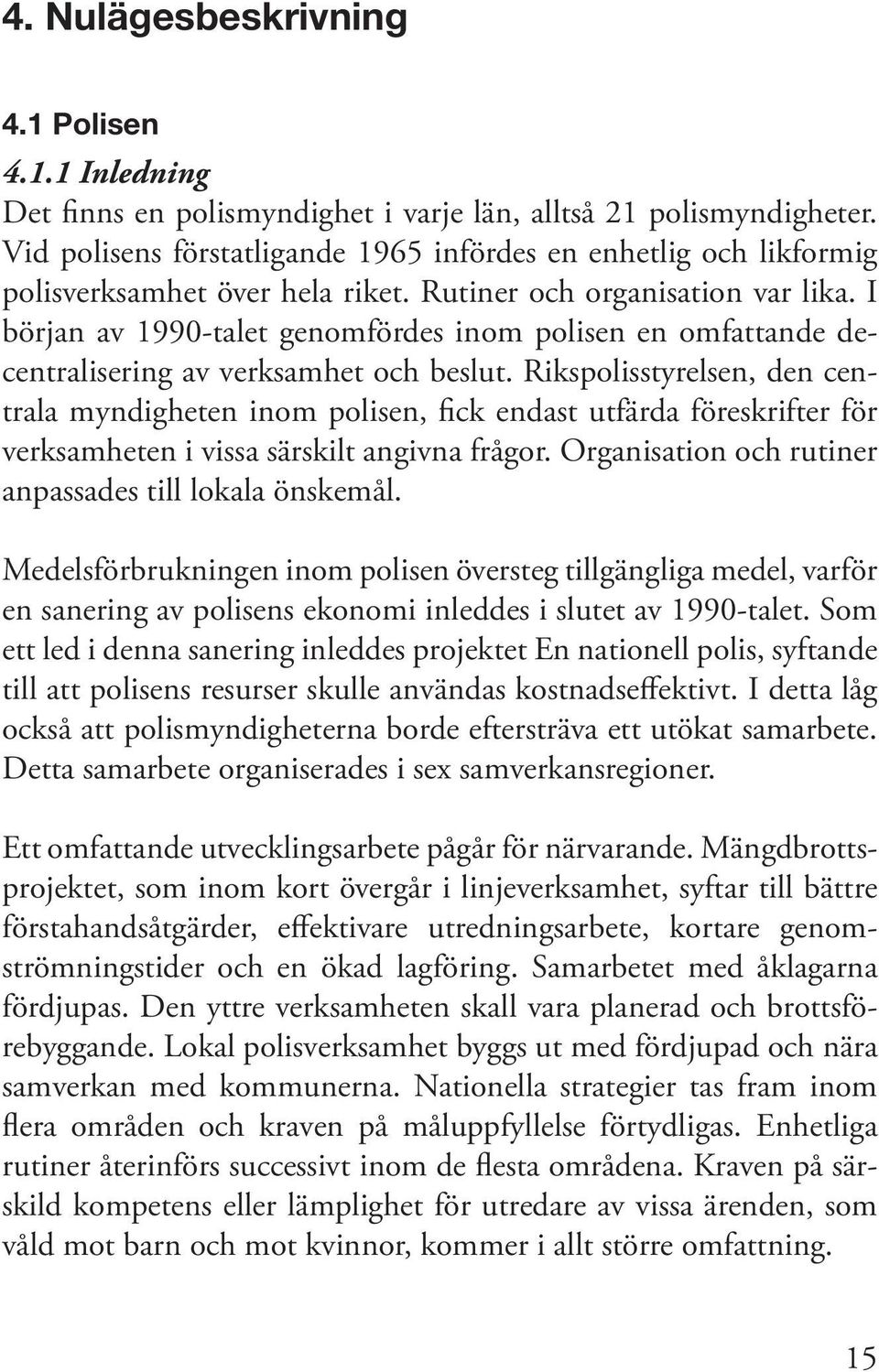 I början av 1990-talet genomfördes inom polisen en omfattande decentralisering av verksamhet och beslut.