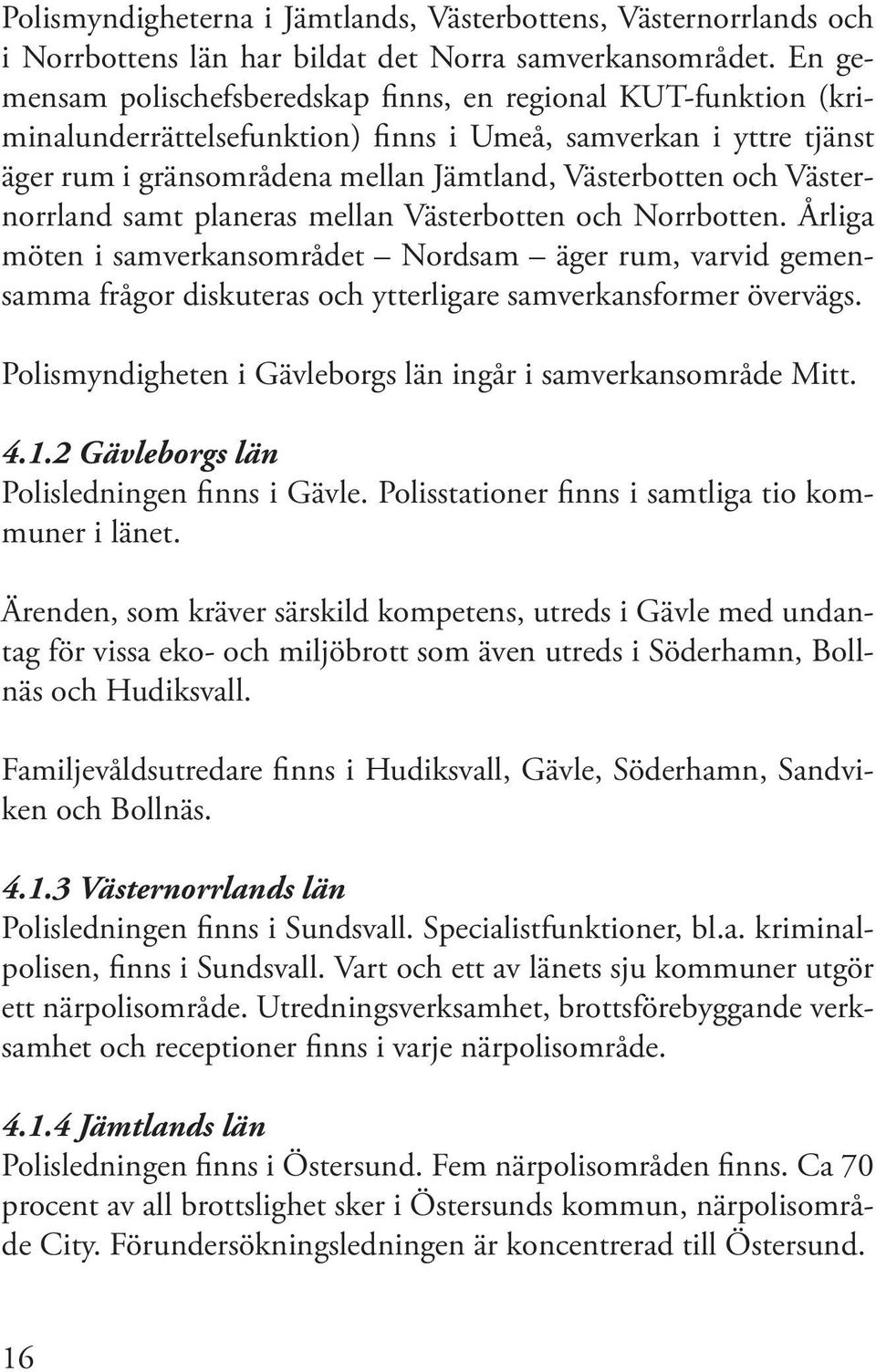 Västernorrland samt planeras mellan Västerbotten och Norrbotten. Årliga möten i samverkansområdet Nordsam äger rum, varvid gemensamma frågor diskuteras och ytterligare samverkansformer övervägs.
