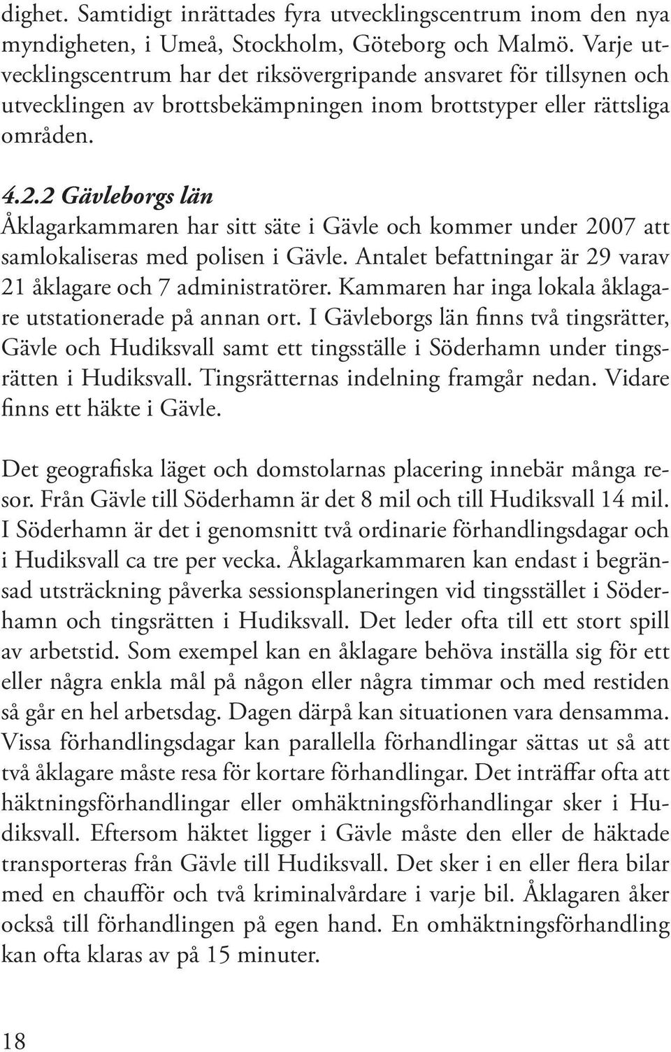 2 Gävleborgs län Åklagarkammaren har sitt säte i Gävle och kommer under 2007 att samlokaliseras med polisen i Gävle. Antalet befattningar är 29 varav 21 åklagare och 7 administratörer.