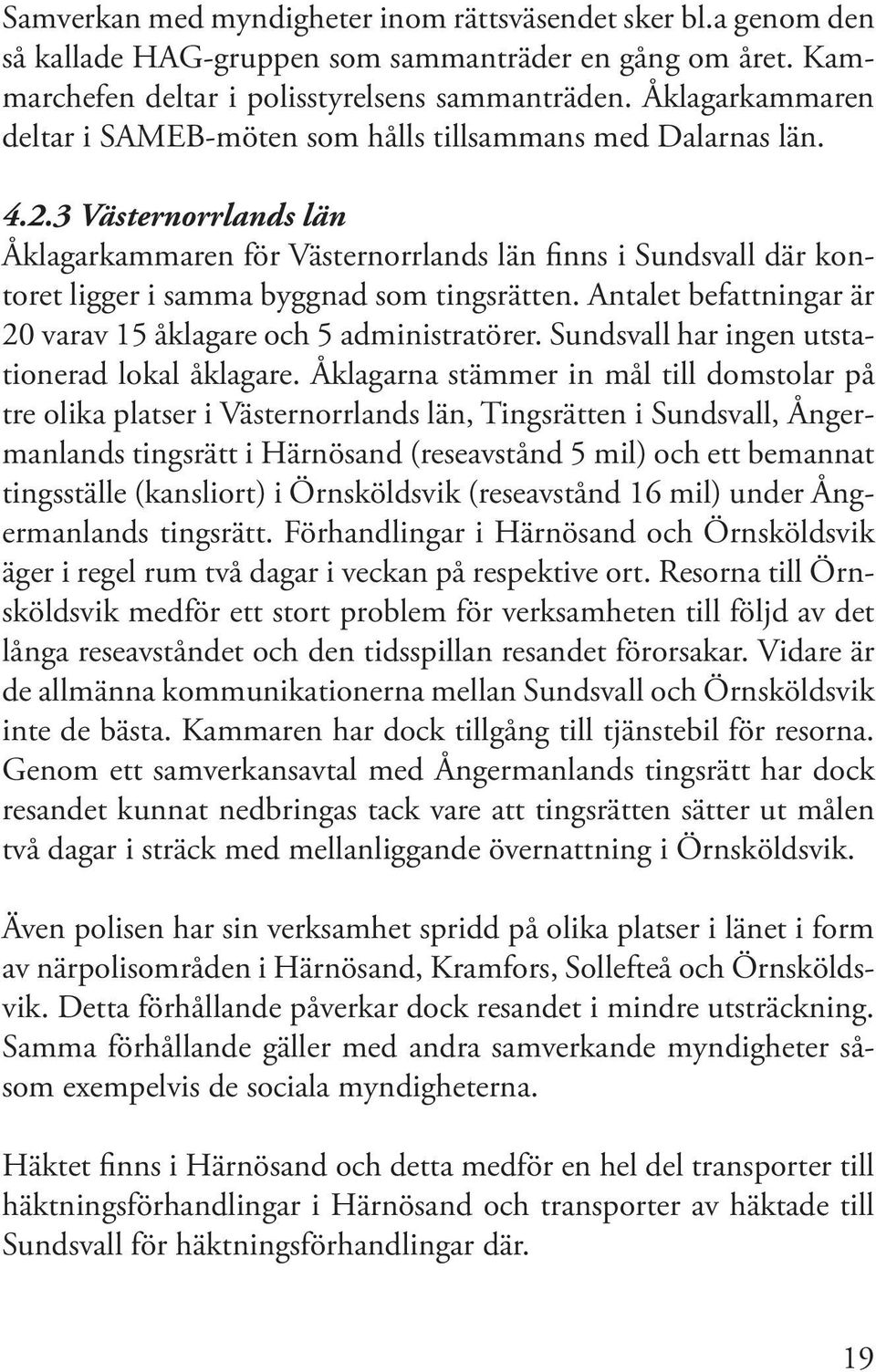 3 Västernorrlands län Åklagarkammaren för Västernorrlands län finns i Sundsvall där kontoret ligger i samma byggnad som tingsrätten. Antalet befattningar är 20 varav 15 åklagare och 5 administratörer.