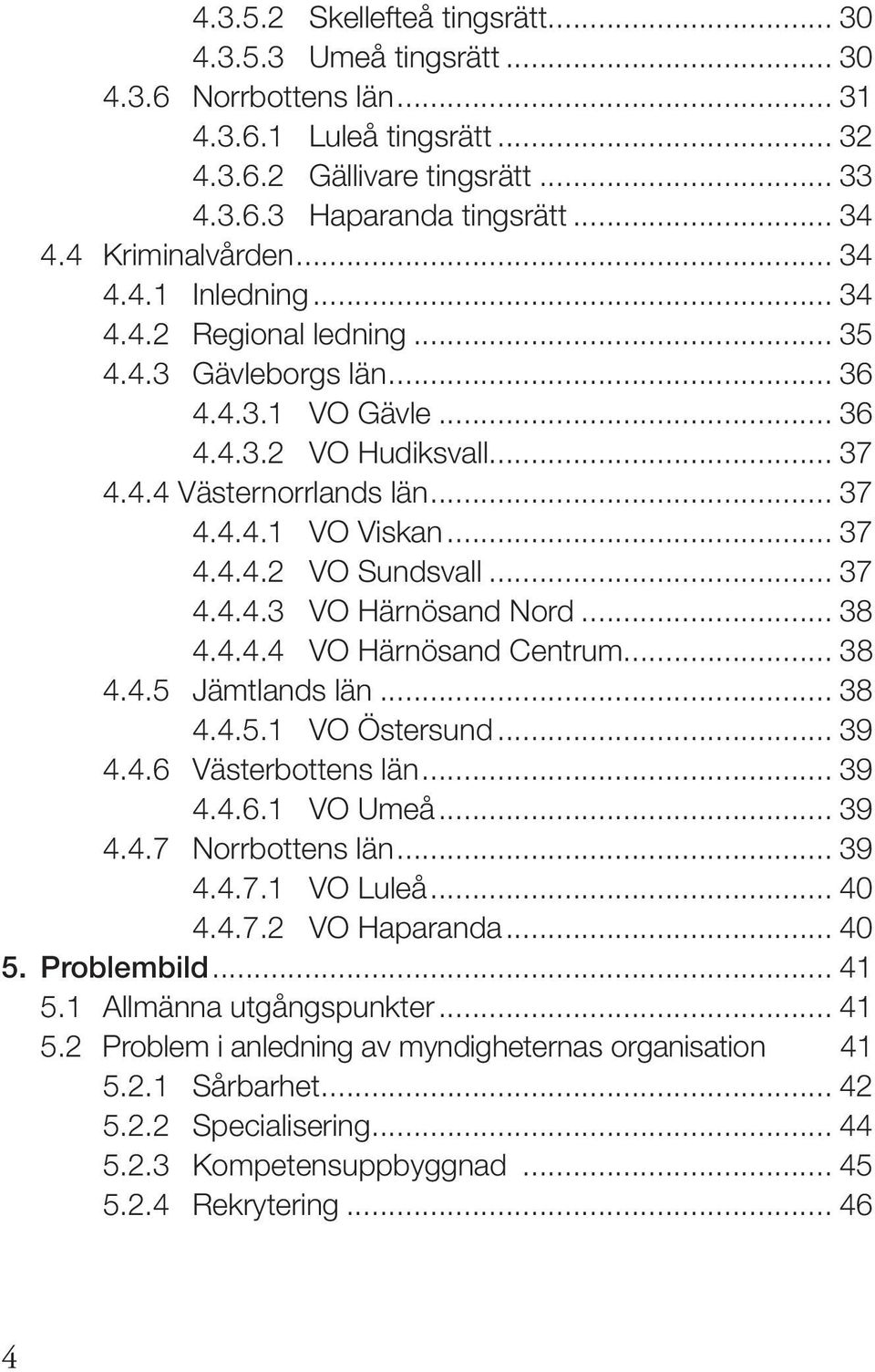 .. 37 4.4.4.2 VO Sundsvall... 37 4.4.4.3 VO Härnösand Nord... 38 4.4.4.4 VO Härnösand Centrum... 38 4.4.5 Jämtlands län... 38 4.4.5.1 VO Östersund... 39 4.4.6 Västerbottens län... 39 4.4.6.1 VO Umeå.