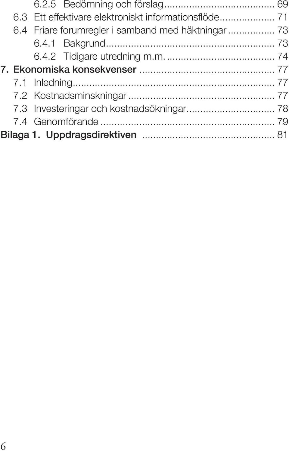 m.... 74 7. Ekonomiska konsekvenser... 77 7.1 Inledning... 77 7.2 Kostnadsminskningar... 77 7.3 Investeringar och kostnadsökningar.