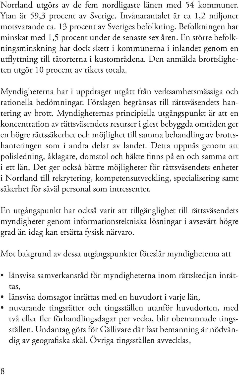 Den anmälda brottsligheten utgör 10 procent av rikets totala. Myndigheterna har i uppdraget utgått från verksamhetsmässiga och rationella bedömningar.