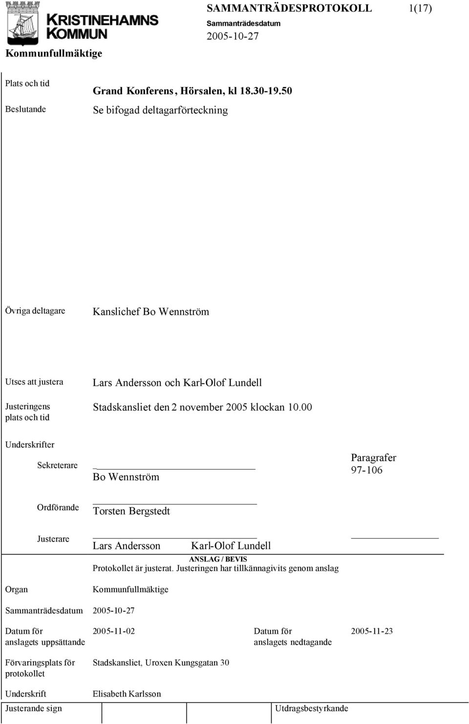 2005 klockan 10.00 Underskrifter Sekreterare Ordförande Justerare Organ Bo Wennström Torsten Bergstedt Lars Andersson Karl-Olof Lundell ANSLAG / BEVIS Protokollet är justerat.