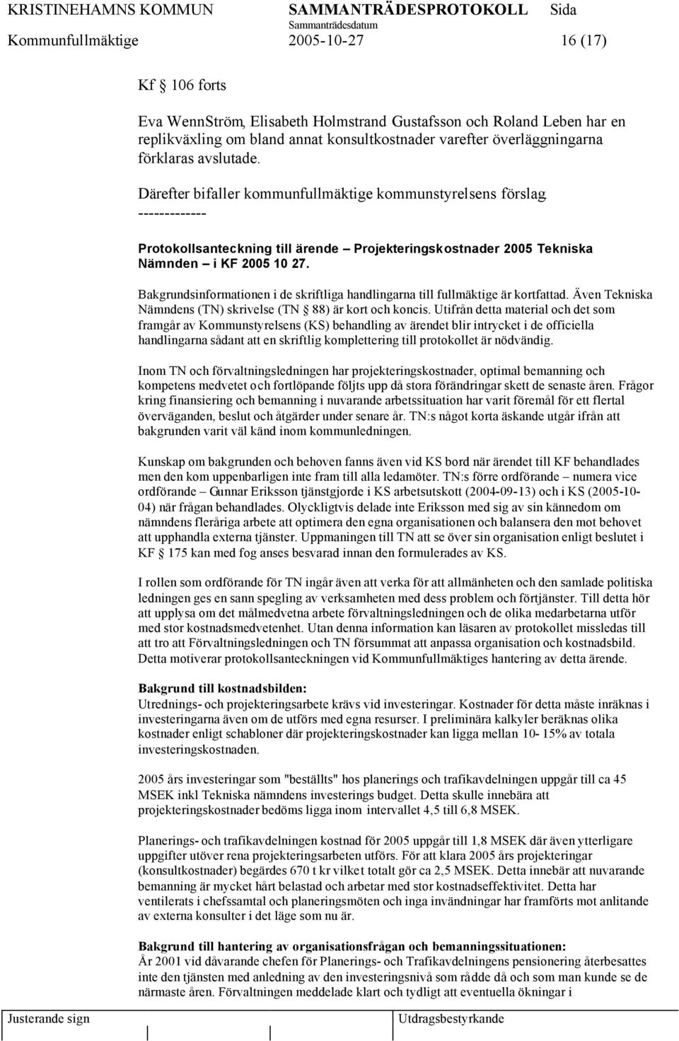 Bakgrundsinformationen i de skriftliga handlingarna till fullmäktige är kortfattad. Även Tekniska Nämndens (TN) skrivelse (TN 88) är kort och koncis.