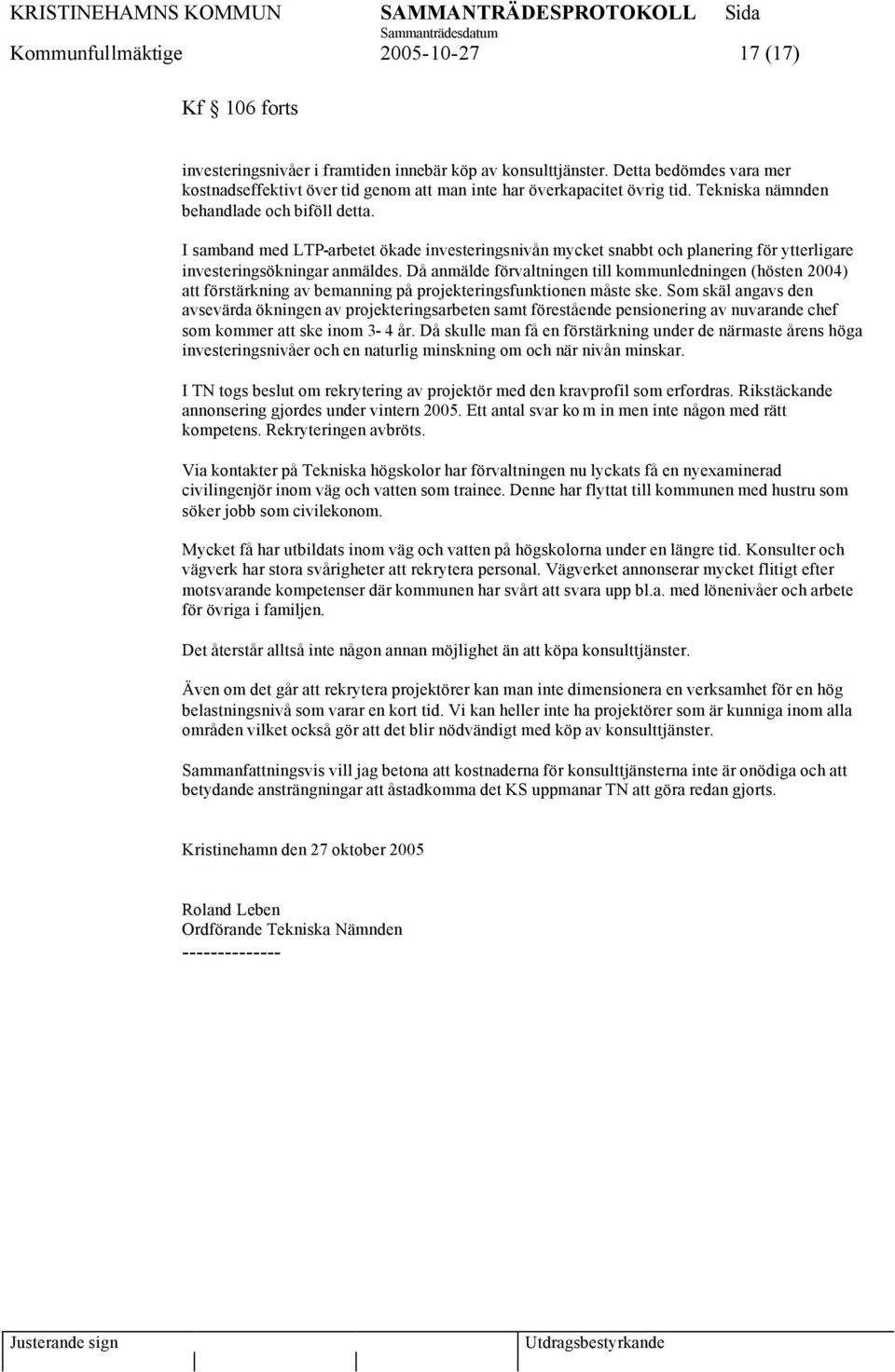 I samband med LTP-arbetet ökade investeringsnivån mycket snabbt och planering för ytterligare investeringsökningar anmäldes.