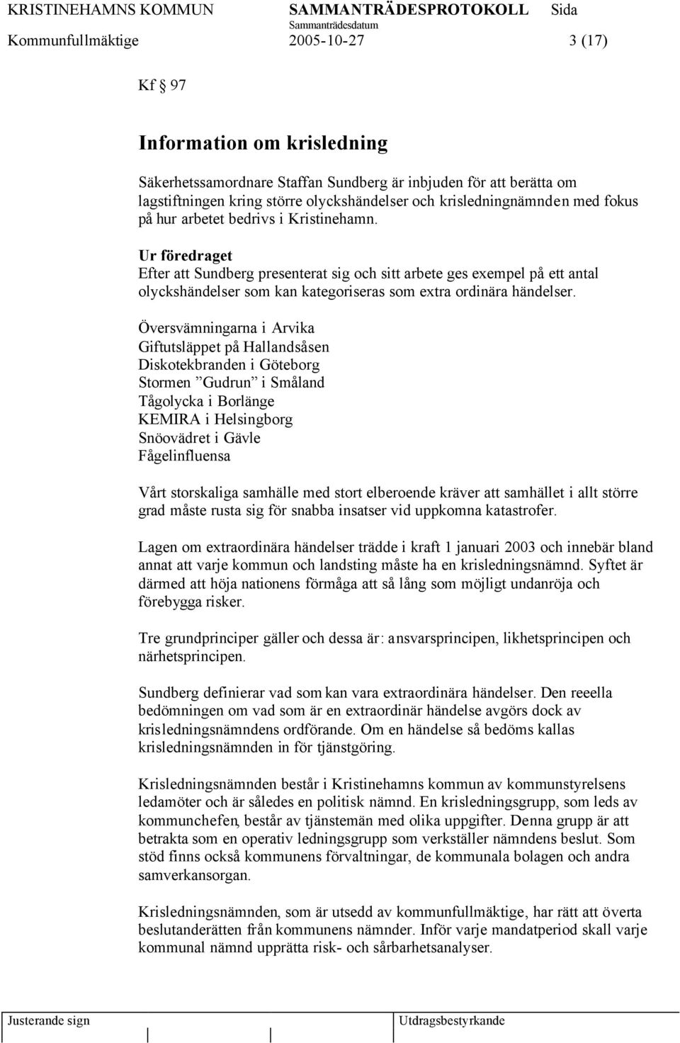 Ur föredraget Efter att Sundberg presenterat sig och sitt arbete ges exempel på ett antal olyckshändelser som kan kategoriseras som extra ordinära händelser.