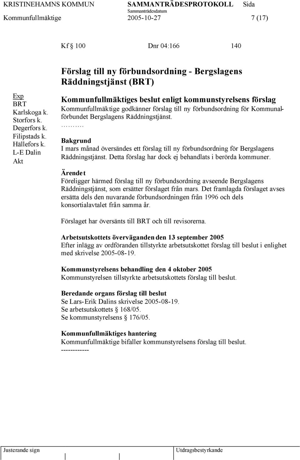 . Bakgrund I mars månad översändes ett förslag till ny förbundsordning för Bergslagens Räddningstjänst. Detta förslag har dock ej behandlats i berörda kommuner.
