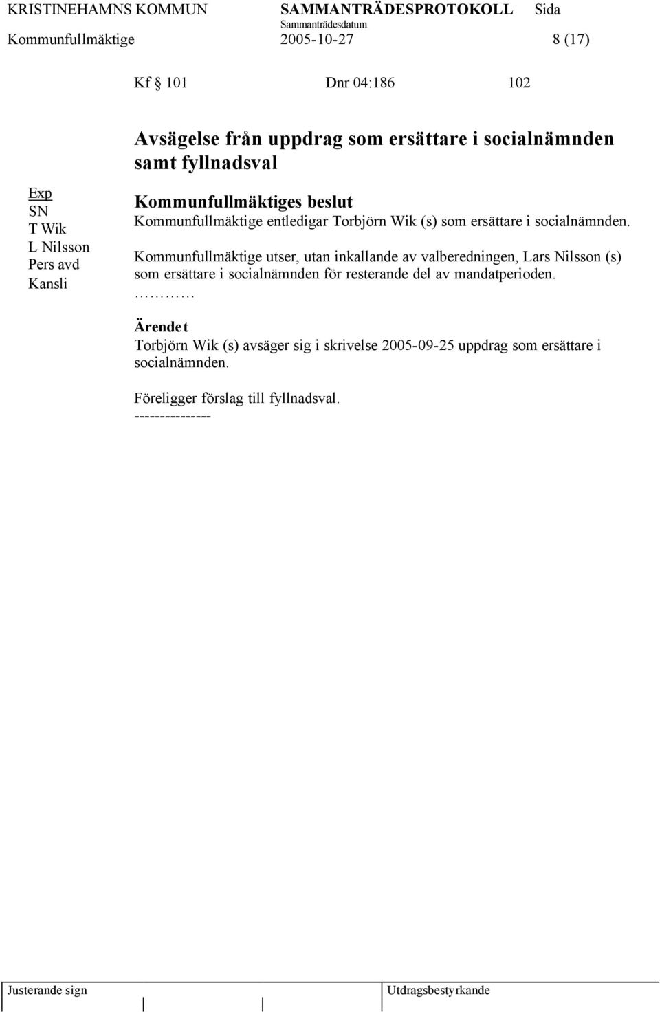 Kommunfullmäktige utser, utan inkallande av valberedningen, Lars Nilsson (s) som ersättare i socialnämnden för resterande del av