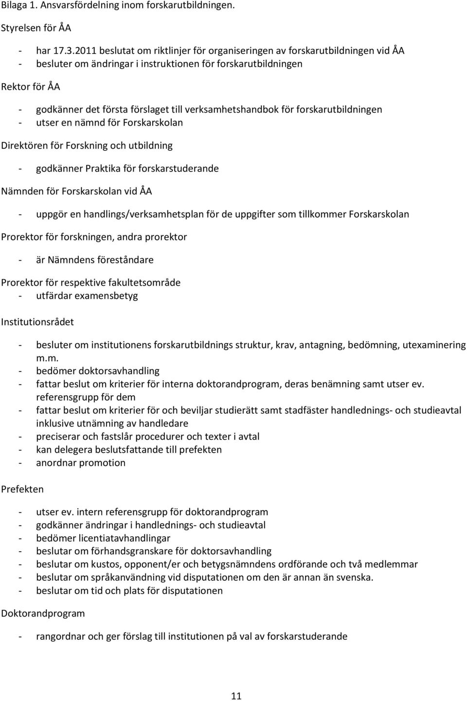 verksamhetshandbok för forskarutbildningen - utser en nämnd för Forskarskolan Direktören för Forskning och utbildning - godkänner Praktika för forskarstuderande Nämnden för Forskarskolan vid ÅA -