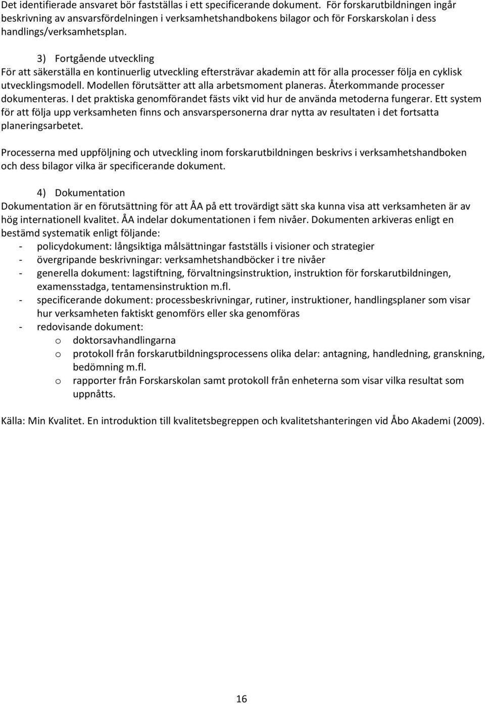 3) Fortgående utveckling För att säkerställa en kontinuerlig utveckling eftersträvar akademin att för alla processer följa en cyklisk utvecklingsmodell.