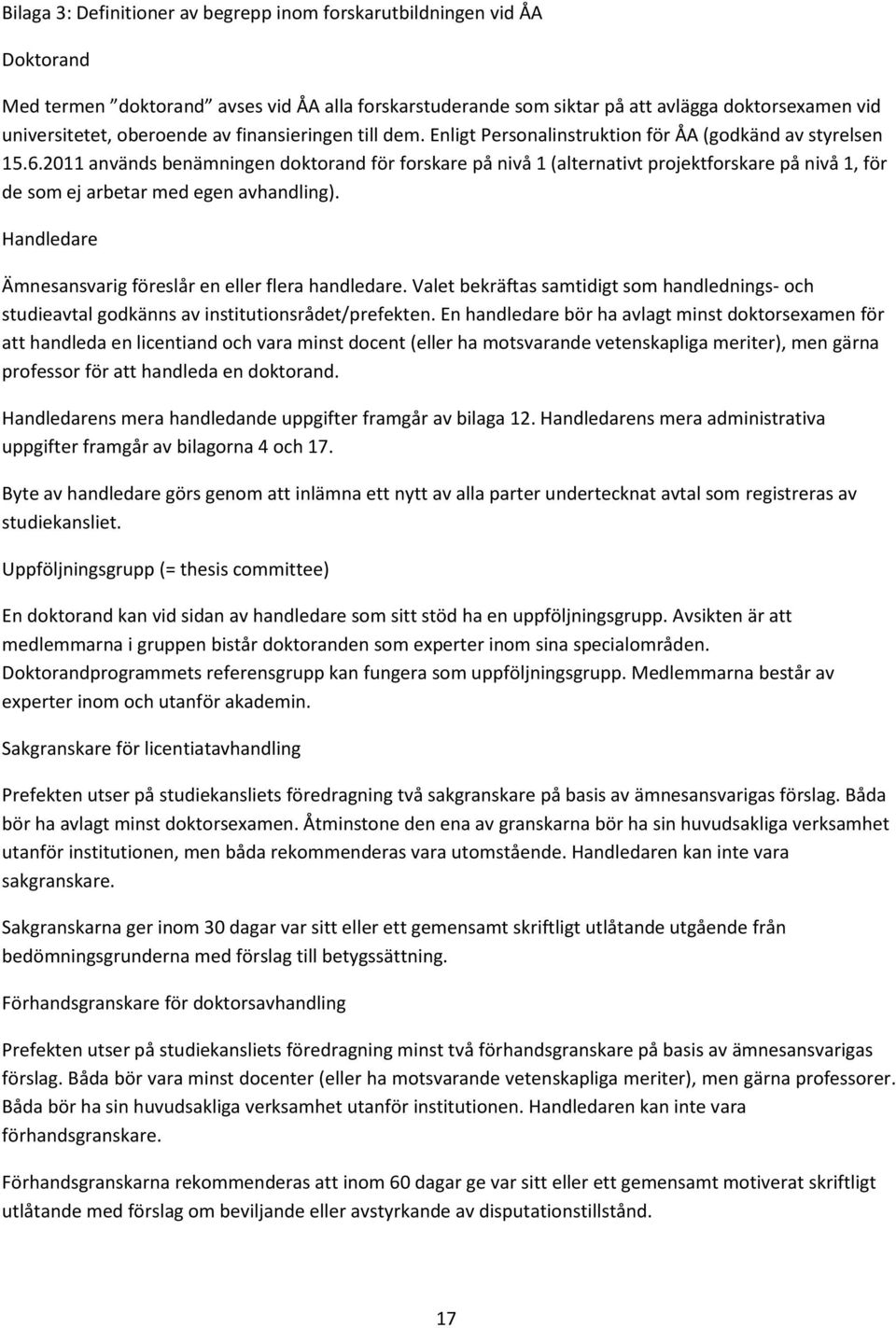 2011 används benämningen doktorand för forskare på nivå 1 (alternativt projektforskare på nivå 1, för de som ej arbetar med egen avhandling).