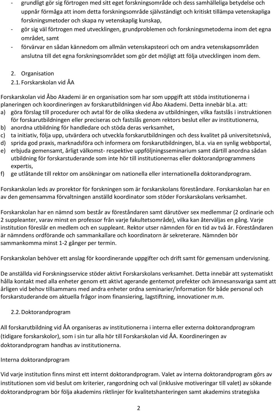 allmän vetenskapsteori och om andra vetenskapsområden anslutna till det egna forskningsområdet som gör det möjligt att följa utvecklingen inom dem. 2. Organisation 2.1.