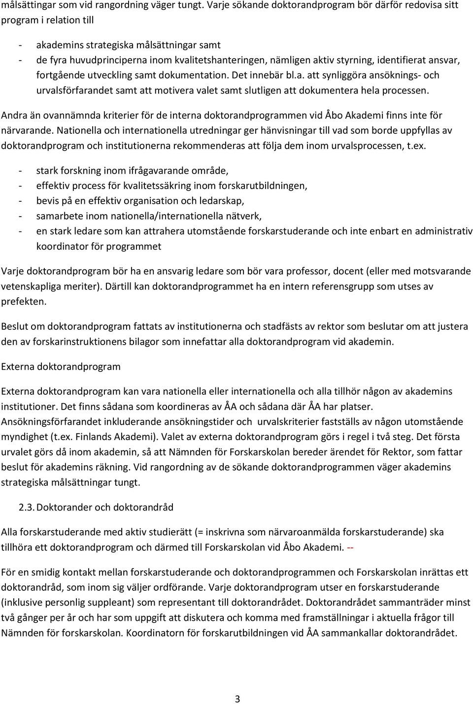 styrning, identifierat ansvar, fortgående utveckling samt dokumentation. Det innebär bl.a. att synliggöra ansöknings- och urvalsförfarandet samt att motivera valet samt slutligen att dokumentera hela processen.