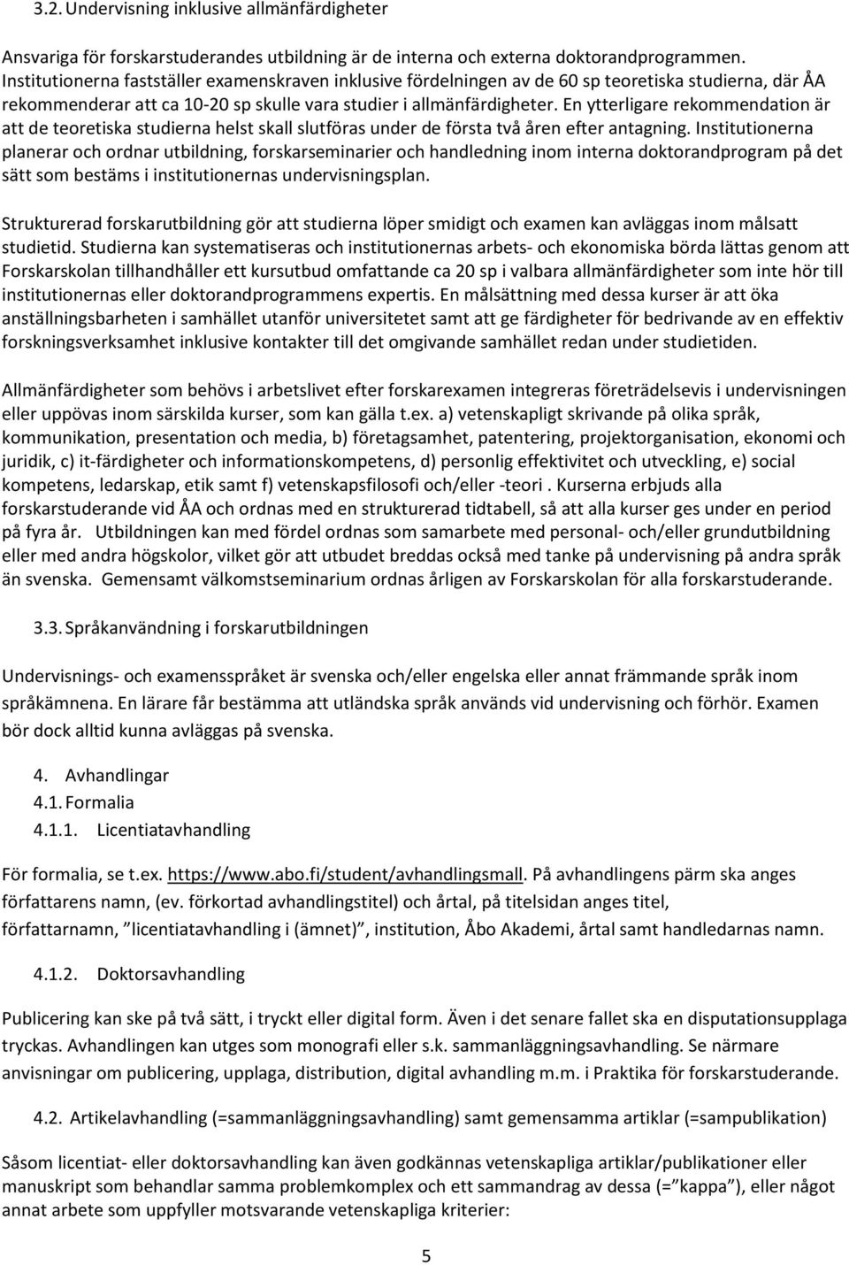 En ytterligare rekommendation är att de teoretiska studierna helst skall slutföras under de första två åren efter antagning.