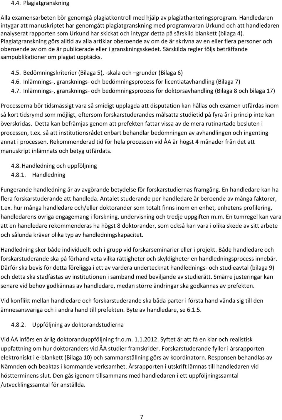 (bilaga 4). Plagiatgranskning görs alltid av alla artiklar oberoende av om de är skrivna av en eller flera personer och oberoende av om de är publicerade eller i granskningsskedet.