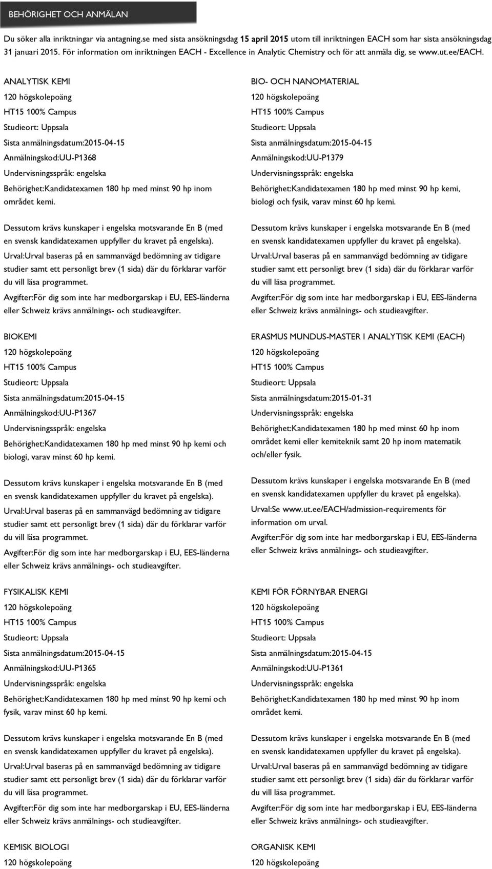 ANALYTISK KEMI Anmälningskod:UU-P1368 BIO- OCH NANOMATERIAL Anmälningskod:UU-P1379 Behörighet:Kandidatexamen 180 hp med minst 90 hp kemi, biologi och fysik, varav minst 60 hp kemi.