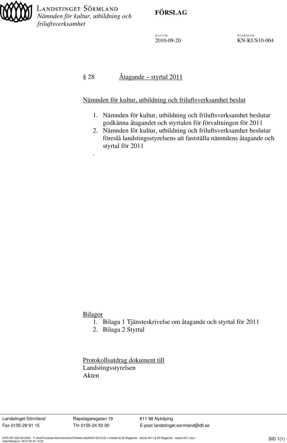 Nämnden för kultur, utbildning och friluftsverksamhet beslutar föreslå landstingsstyrelsens att fastställa nämndens åtagande och styrtal för 2011. Bilagor 1.