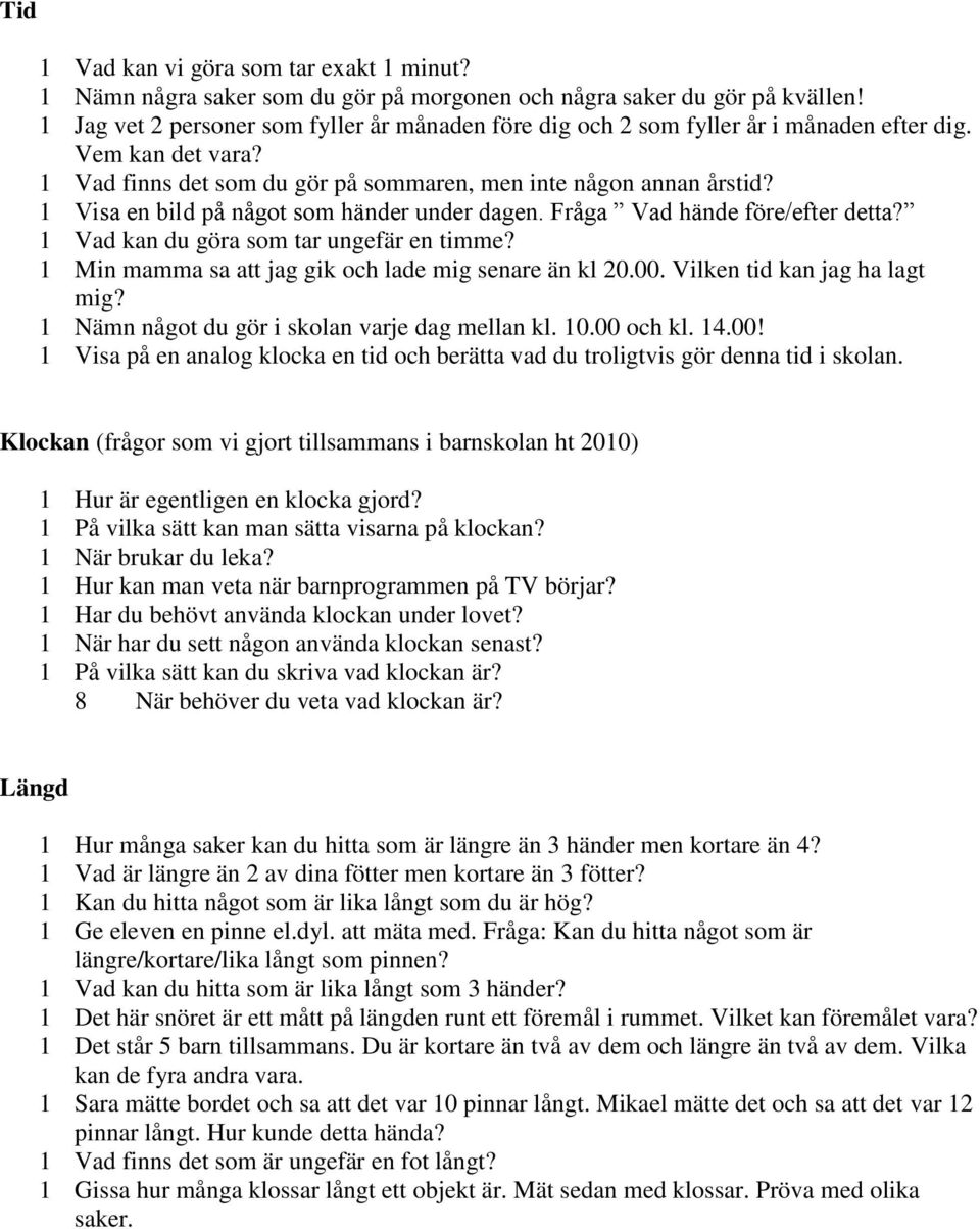 1 Visa en bild på något som händer under dagen. Fråga Vad hände före/efter detta? 1 Vad kan du göra som tar ungefär en timme? 1 Min mamma sa att jag gik och lade mig senare än kl 20.00.