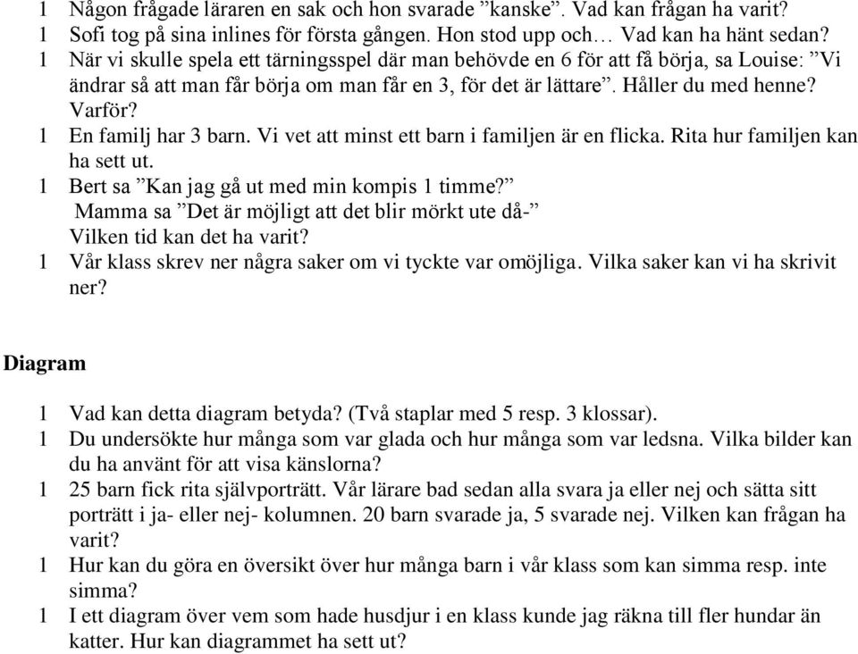 1 En familj har 3 barn. Vi vet att minst ett barn i familjen är en flicka. Rita hur familjen kan ha sett ut. 1 Bert sa Kan jag gå ut med min kompis 1 timme?