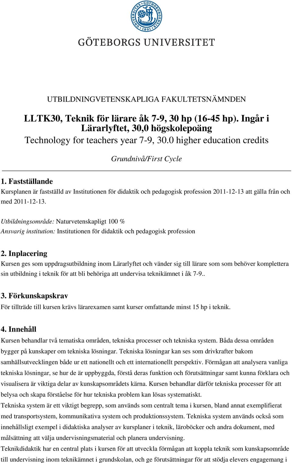 Utbildningsområde: Naturvetenskapligt 100 % Ansvarig institution: Institutionen för didaktik och pedagogisk profession 2.