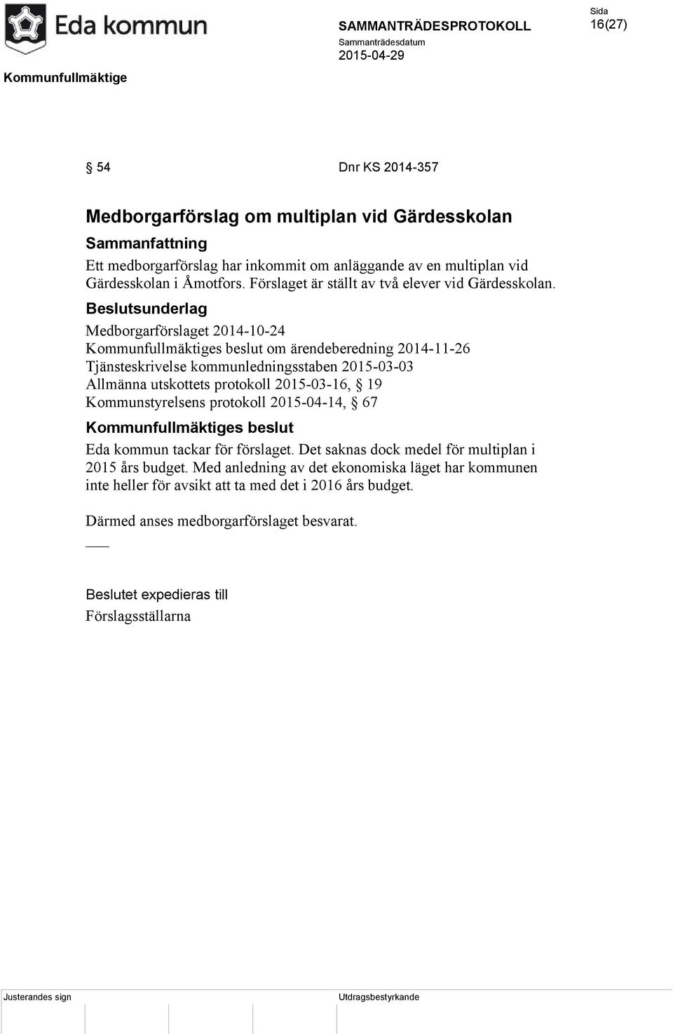 Medborgarförslaget 2014-10-24 om ärendeberedning 2014-11-26 Tjänsteskrivelse kommunledningsstaben 2015-03-03 Allmänna utskottets protokoll 2015-03-16, 19