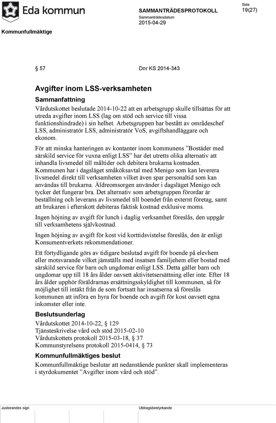 För att minska hanteringen av kontanter inom kommunens Bostäder med särskild service för vuxna enligt LSS har det utretts olika alternativ att inhandla livsmedel till måltider och debitera brukarna