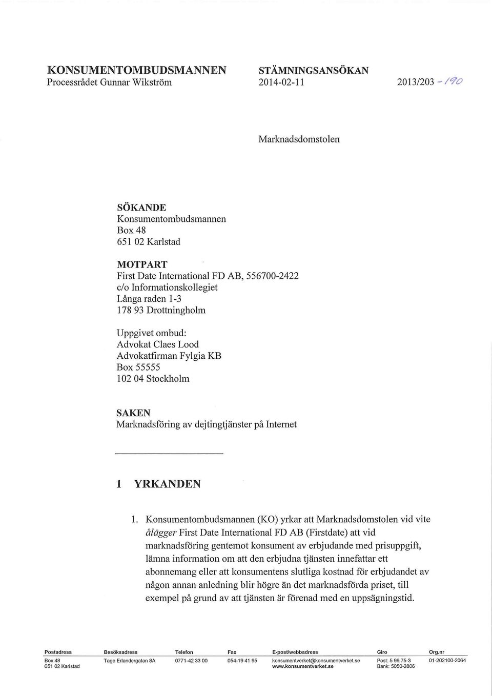 ombud: Advokat Claes Lood Advokatfirman Fylgia KB Box 55555 102 04 Stockholm SAKEN Marknadsföring av dejtingtjänster på Internet 1 YRKANDEN Konsumentombudsmannen (KO) yrkar att Marknadsdomstolen vid