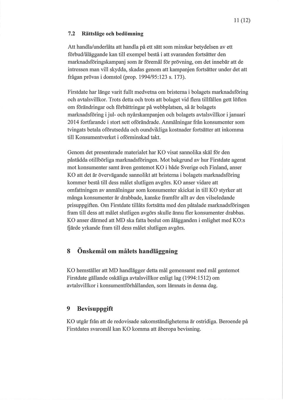 är föremål för prövning, om det innebär att de intressen man vill skydda, skadas genom att kampanjen fortsätter under det att frågan prövas i domstol (prop. 1994/95:123 s. 173).