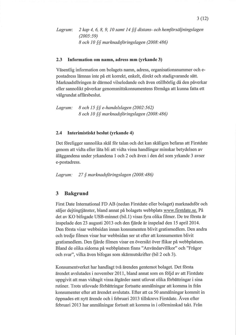 Marknadsföringen är därmed vilseledande och även otillbörlig då den påverkar eller sannolikt påverkar genomsnittskonsumentens förmåga att kunna fatta ett välgrundat affärsbeslut.