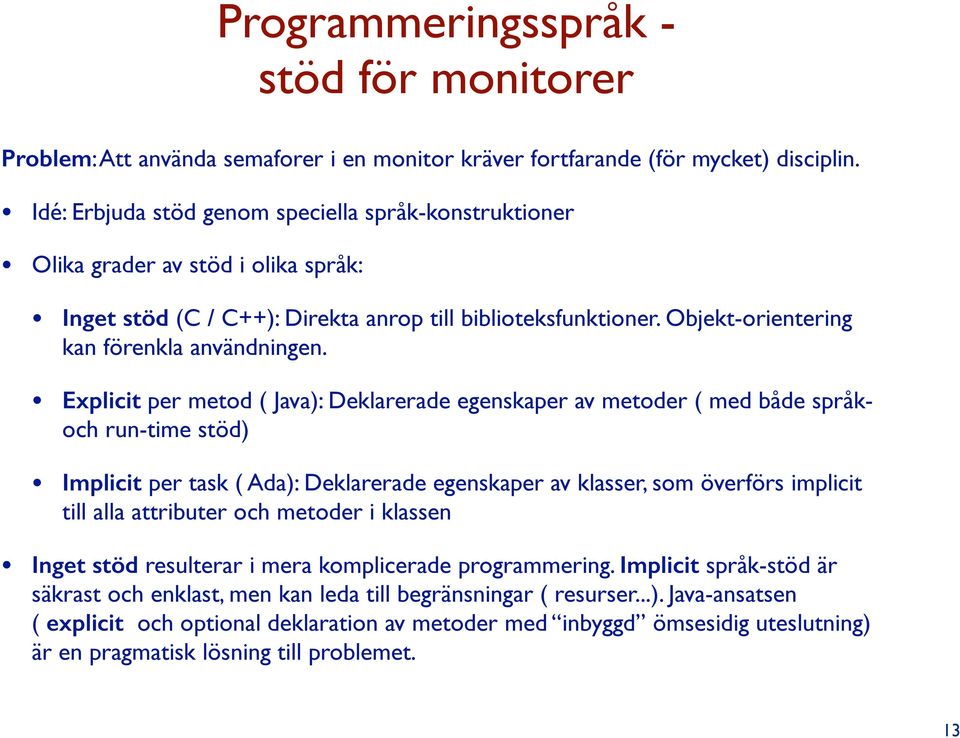 Explicit per metod ( Java): Deklarerade egenskaper av metoder ( med både språkoch run-time stöd) Implicit per task ( Ada): Deklarerade egenskaper av klasser, som överförs implicit till alla