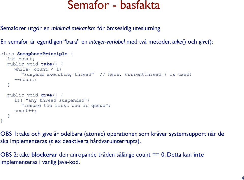 --count; public void give() { if( any thread suspended ) resume the first one in queue ; count++; OBS 1: take och give är odelbara (atomic) operationer, som kräver