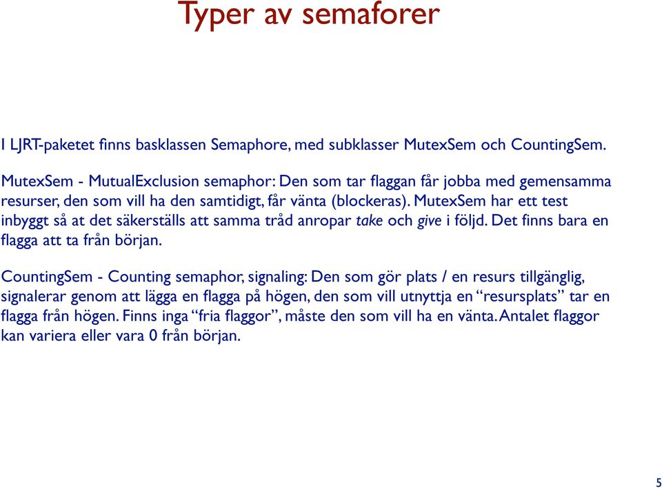MutexSem har ett test inbyggt så at det säkerställs att samma tråd anropar take och give i följd. Det finns bara en flagga att ta från början.