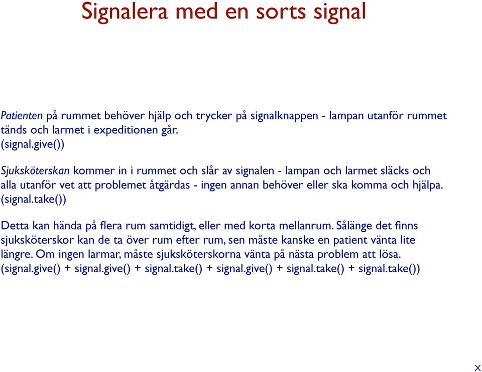 hjälpa. (signal.take()) Detta kan hända på flera rum samtidigt, eller med korta mellanrum.