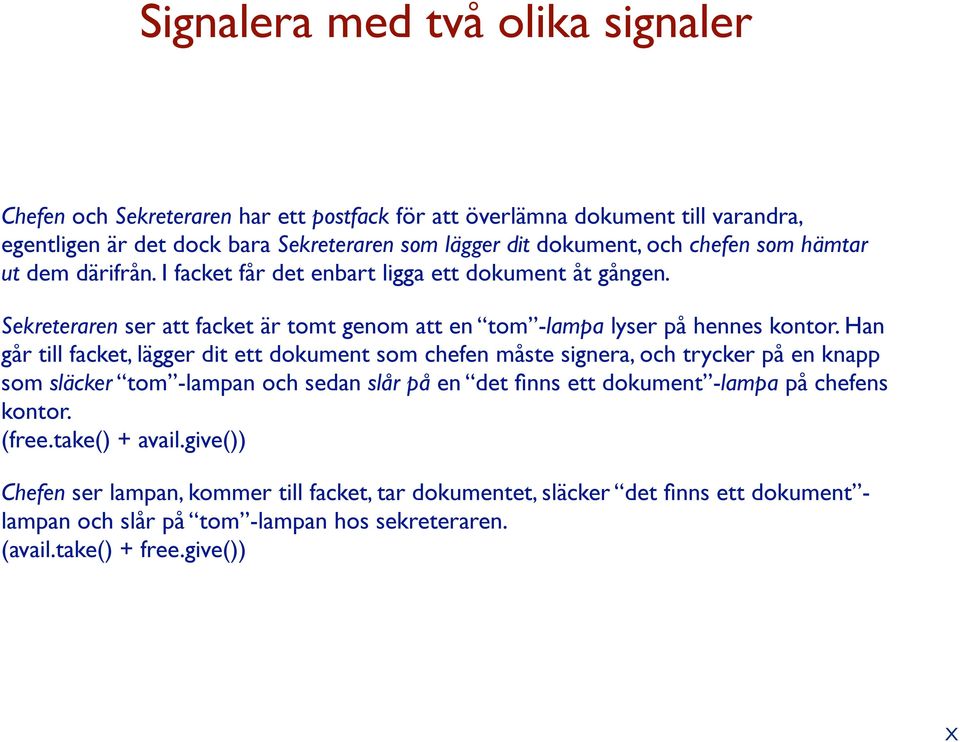 Han går till facket, lägger dit ett dokument som chefen måste signera, och trycker på en knapp som släcker tom -lampan och sedan slår på en det finns ett dokument -lampa på chefens