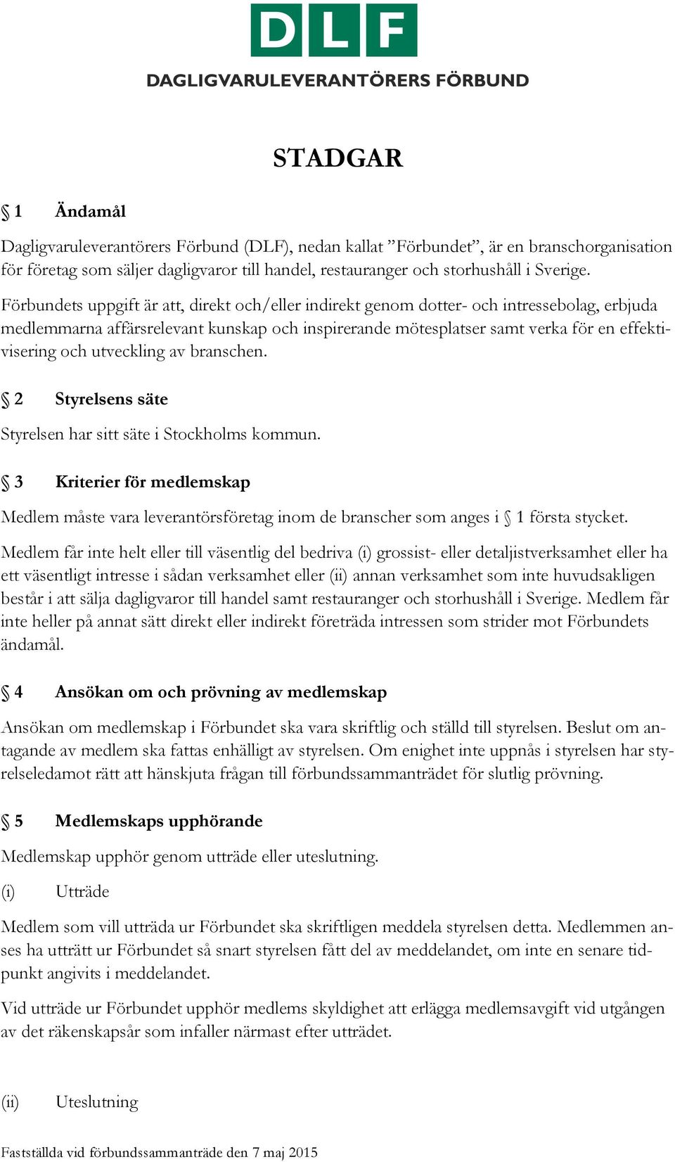 utveckling av branschen. 2 Styrelsens säte Styrelsen har sitt säte i Stockholms kommun. 3 Kriterier för medlemskap Medlem måste vara leverantörsföretag inom de branscher som anges i 1 första stycket.