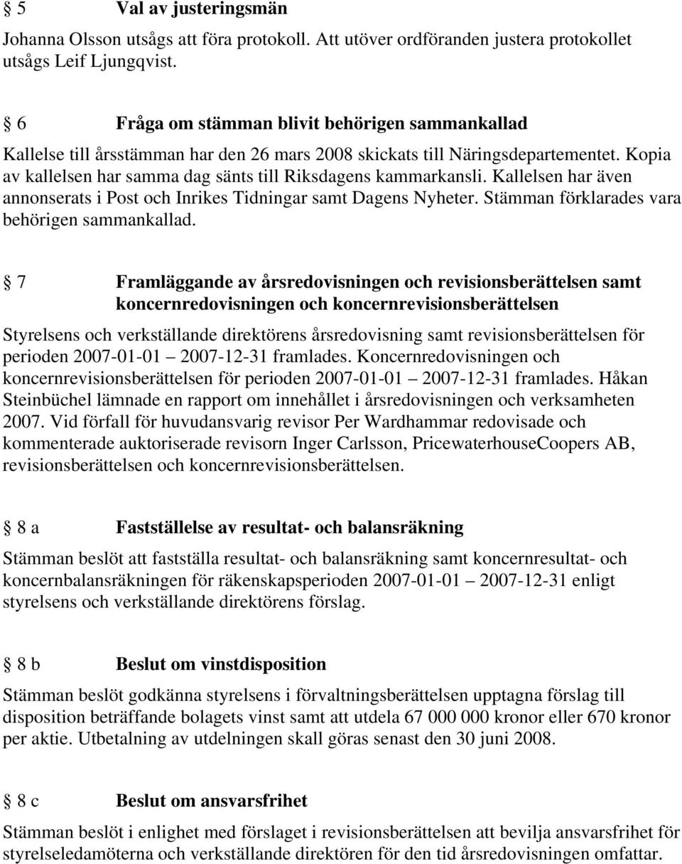 Kallelsen har även annonserats i Post och Inrikes Tidningar samt Dagens Nyheter. Stämman förklarades vara behörigen sammankallad.